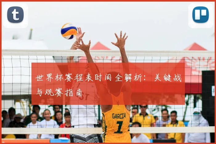 世界杯赛程表时间全解析：关键战与观赛指南