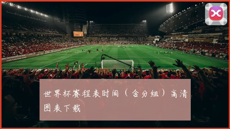 世界杯赛程表时间（含分组）高清图表下载